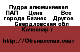 Пудра алюминиевая ПАП-2 › Цена ­ 390 - Все города Бизнес » Другое   . Свердловская обл.,Качканар г.